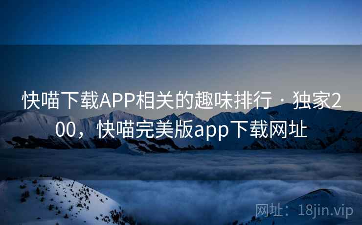 快喵下载APP相关的趣味排行 · 独家200,快喵完美版app下载网址 快喵下载APP相关的趣味排行 · 独家200,快喵完美版app下载网址