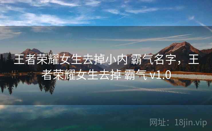 王者荣耀女生去掉小内 霸气名字，王者荣耀女生去掉 霸气 v1.0
