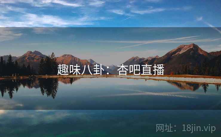 趣味八卦：杏吧直播