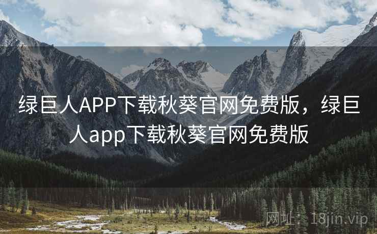 绿巨人APP下载秋葵官网免费版,绿巨人app下载秋葵官网免费版 绿巨人APP下载秋葵官网免费版,绿巨人app下载秋葵官网免费版