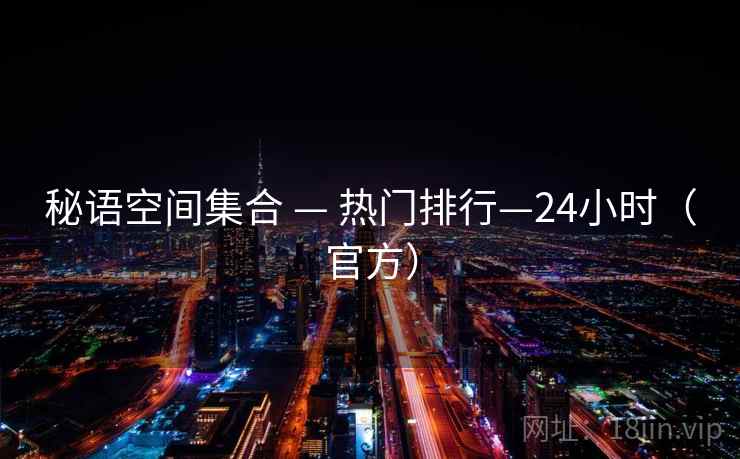 秘语空间集合 — 热门排行—24小时（官方）